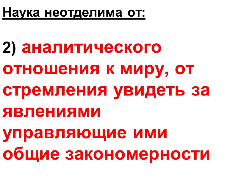 Наука неотделима от:   2) аналитического отношения к миру, от стремления увидеть за